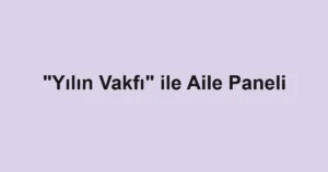 "Yılın Vakfı" ile Aile Paneli