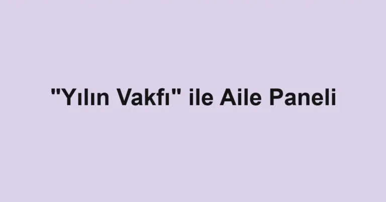 "Yılın Vakfı" ile Aile Paneli