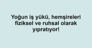 Yoğun iş yükü, hemşireleri fiziksel ve ruhsal olarak yıpratıyor!