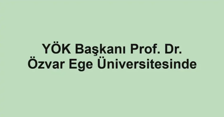 YÖK Başkanı Prof. Dr. Özvar Ege Üniversitesinde