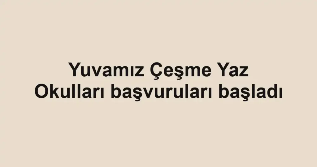 Yuvamız Çeşme Yaz Okulları başvuruları başladı