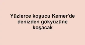 Yüzlerce koşucu Kemer'de denizden gökyüzüne koşacak