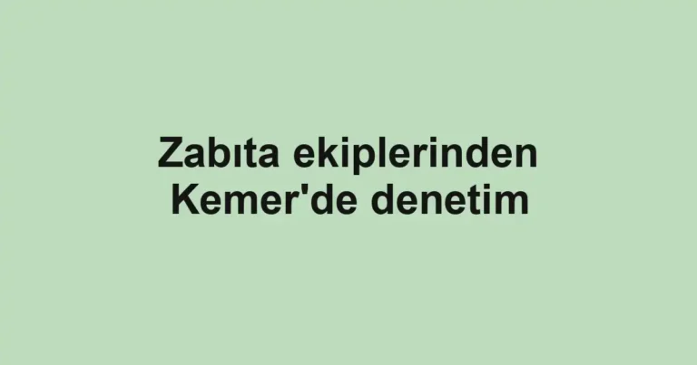 Zabıta ekiplerinden Kemer'de denetim