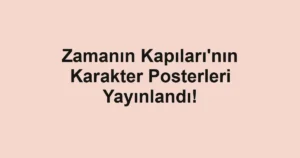 Zamanın Kapıları'nın Karakter Posterleri Yayınlandı!