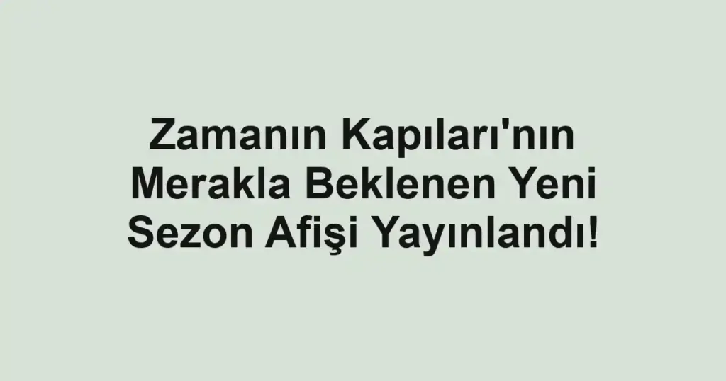Zamanın Kapıları'nın Merakla Beklenen Yeni Sezon Afişi Yayınlandı!
