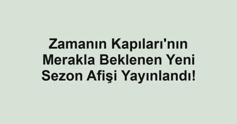 Zamanın Kapıları'nın Merakla Beklenen Yeni Sezon Afişi Yayınlandı!