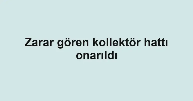 Zarar gören kollektör hattı onarıldı