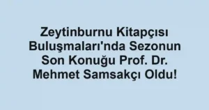 Zeytinburnu Kitapçısı Buluşmaları'nda Sezonun Son Konuğu Prof. Dr. Mehmet Samsakçı Oldu!