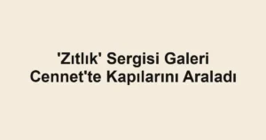'Zıtlık' Sergisi Galeri Cennet'te Kapılarını Araladı