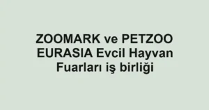 ZOOMARK ve PETZOO EURASIA Evcil Hayvan Fuarları iş birliği
